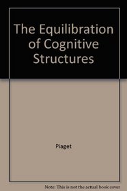 Equilibration of Cognitive Structures: The Central Problem of Intellectual Development