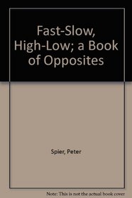 Fast-Slow High-Low : A Book of Opposites