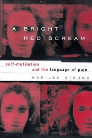 A Bright Red Scream : Self-Mutilation and the Language of Pain