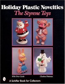Holiday Plastic Novelties: The Styrene Toys (Schiffer Book for Collectors)