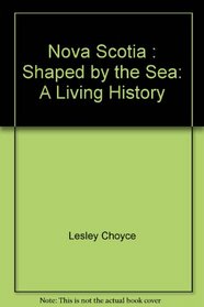 Nova Scotia : Shaped by the Sea: A Living History