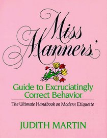 Miss Manners' Guide to Excruciatingly Correct Behavior: The Ultimate Handbook on Modern Etiquette