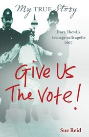 Give Us the Vote!. Sue Reid (My True Story)