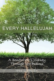 Every Hallelujah: A Songwriter's Journey Through The Psalms