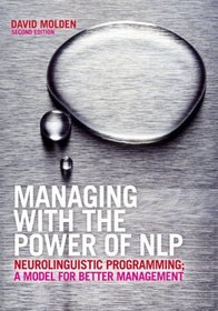 Managing with the Power of NLP: Neurolinguistic Programming; A Model for Better Management (2nd Edition)