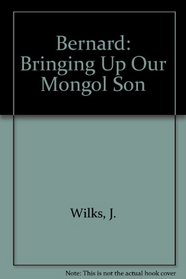 Bernard: Bringing Up Our Mongol Son