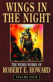 Robert E. Howard's Weird Works Volume 4: Wings in the Night (Weird Works of Robert E. Howard)