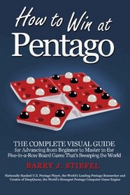 How to Win at Pentago: The Complete Visual Guide for Advancing from Beginner to Master in the Five-in-a-Row Board Game That's Sweeping the World