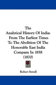 The Analytical History Of India: From The Earliest Times To The Abolition Of The Honorable East India Company In 1858 (1870)