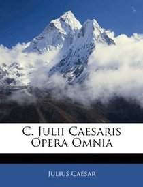 C. Julii Caesaris Opera Omnia (Latin Edition)