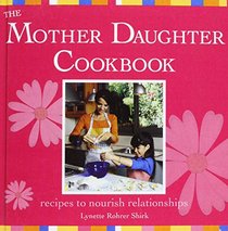 The Mother Daughter Cookbook: Recipes to Nourish Relationships