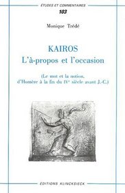 Kairos: L'a-propos et l'occasion (le mot et la notion, d'Homere a la fin du IVe siecle avant J.-C.) (Etudes et commentaires) (French Edition)