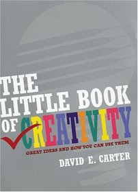 The Little Book of Creativity : Great Ideas and How You Can Use Them