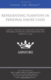Representing Plaintiffs in Personal Injury Cases: Leading Lawyers on Managing Discovery, Preparing Witnesses, and Presenting the Plaintiff's Case (Inside the Minds)