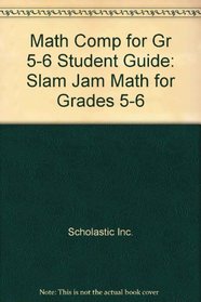 Math Comp For Gr 5-6 Student Guide: Slam Jam Math For Grades 5-6