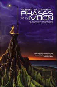 Phases of the Moon: Six Decades of Masterpieces (aka The Best of Robert Silverberg: Stories of Six Decades)