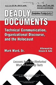 Deadly Documents: Technical Communication, Organizational Discourse, and the Holocaust: Lessons from the Rhetorical Work of Everyday Texts (Baywood's Technical Communications)