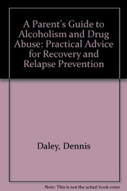 A Parent's Guide to Alcoholism and Drug Abuse: Practical Advice for Recovery and Relapse Prevention