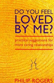 Do You Feel Loved by Me: Practical Suggestions for More Caring Relationships