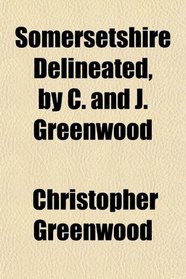 Somersetshire Delineated, by C. and J. Greenwood