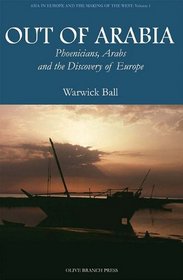 Out of Arabia: Phoenicians, Arabs, and the Discovery of Europe (Asia in Europe and the Making of the West)