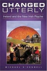 Changed Utterly: Ireland and the New Irish Psyche