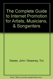 The Complete Guide to Internet Promotion for Musicians, Artists, & Songwriters