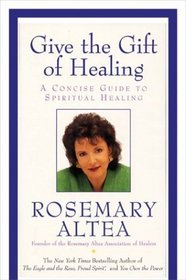 Give the Gift of Healing : A Concise Guide to Spiritual Healing