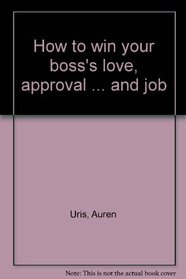 How to win your boss's love, approval ... and job