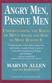 Angry Men, Passive Men : Understanding the Roots of Men's Anger and How to Move Beyond It