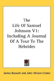 The Life Of Samuel Johnson V1: Including A Journal Of A Tour To The Hebrides