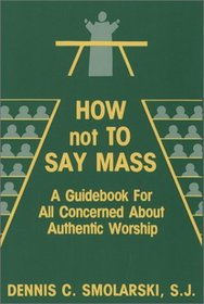 How Not to Say Mass: A Guidebook for All Concerned About Authentic Worship