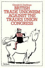 British Trade Unionism Against the Trades Union Congress (Hoover Press Publication, 281)