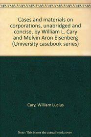 Cases and materials on corporations, unabridged and concise, by William L. Cary and Melvin Aron Eisenberg (University casebook series)