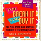 You Break It, You Buy It: And Three Dozen More Opportune Moments to Teach Family Values (A Teachable Moment Book)