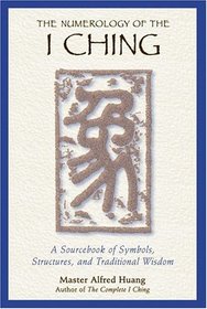 The Numerology of the I Ching : A Sourcebook of Symbols, Structures, and Traditional Wisdom