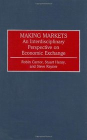 Making Markets: An Interdisciplinary Perspective on Economic Exchange (Contributions in Economics and Economic History)