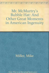 Mr. McMurtry's Bubble Hat: And Other Great Moments in American Ingenuity