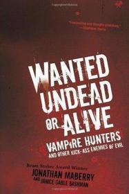 Wanted Undead or Alive: Vampire Hunters and Other Kick-Ass Enemies of Evil