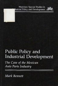 Public policy and industrial development: The case of the Mexican auto parts industry (Westview special studies in industrial policy and development)