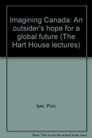 Imagining Canada: An outsider's hope for a global future (The Hart House lectures)