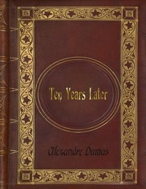 Alexandre Dumas - Ten Years Later: The Vicomte of Bragelonne