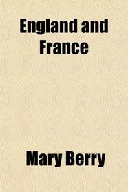 England and France; A Comparative View of the Social Condition of Both Countries From the Restoration of Charles the Second to the Present Time