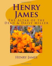 Henry James: The Altar Of The Dead & Daisy Miller (Volume 1)