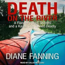 Death on the River: A Fiancee's Dark Secrets and a Kayak Trip Turned Deadly