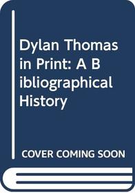 Dylan Thomas in print: A bibliographical history