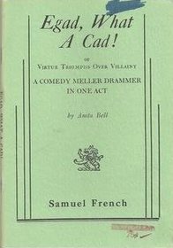 Egad, What a Cad! Or Virtue Triumphs Over Villainy: A Comedy Meller Drammer in One Act (Outstanding One-Act Plays)