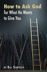 How to Ask God: for What He Wants to Give You