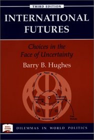 International Futures: Choices in the Face of Uncertainty (Dilemmas in World Politics)