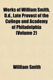 Works of William Smith, D.d., Late Provost of the College and Academy of Philadelphia (Volume 2)